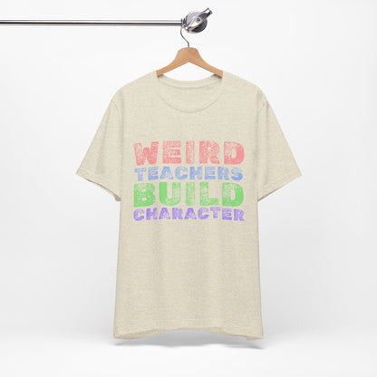 Weird Teachers Build Character - Short Sleeve Tee