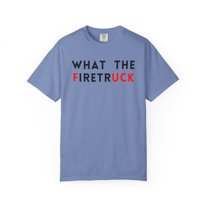 What The Firetruck - Comfort Color Tee