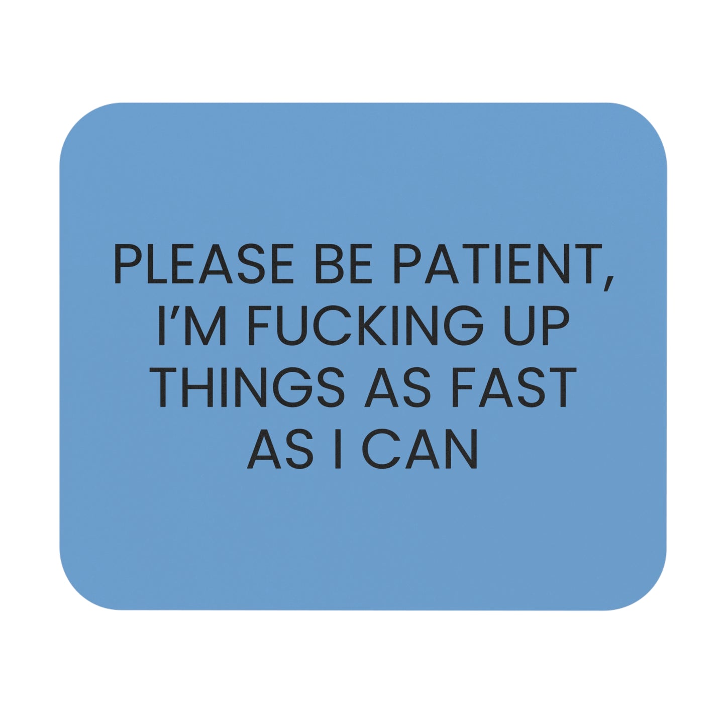 Please Be Patient - Mouse Pad