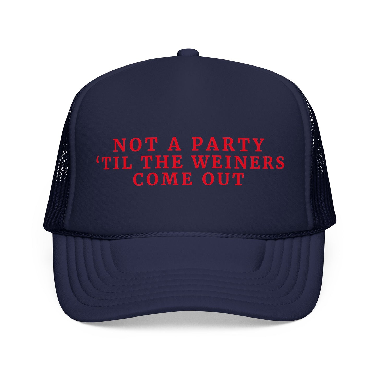 Not a Party Til The Weiners Come Out -  4th of July Foam Trucker Hat