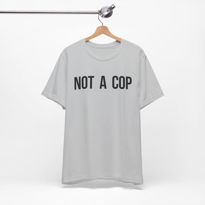 Not a Cop - Short Sleeve Tee