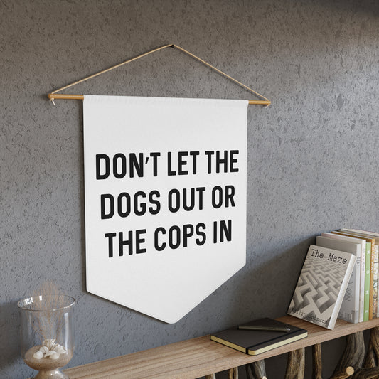 Don't Let The Dogs Out or the Cops In - Wall Pennant