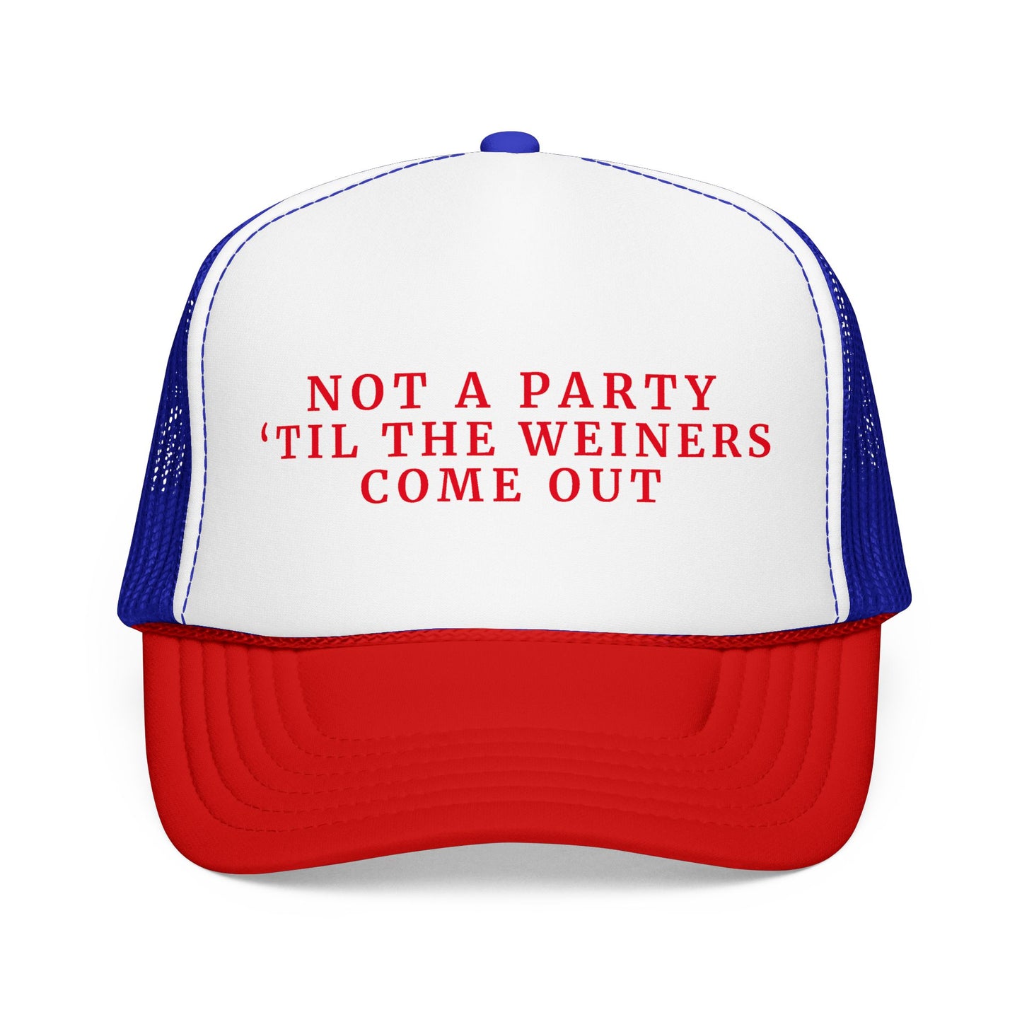 Not a Party Til The Weiners Come Out -  4th of July Foam Trucker Hat