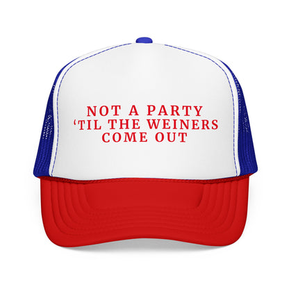 Not a Party Til The Weiners Come Out -  4th of July Foam Trucker Hat