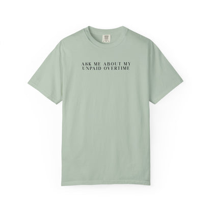 Ask Me About My Unpaid Overtime - Comfort Color Tee