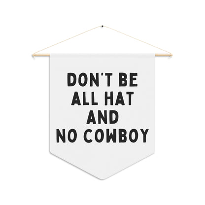 Don't Be All Hat and No Cowboy - Wall Pennant