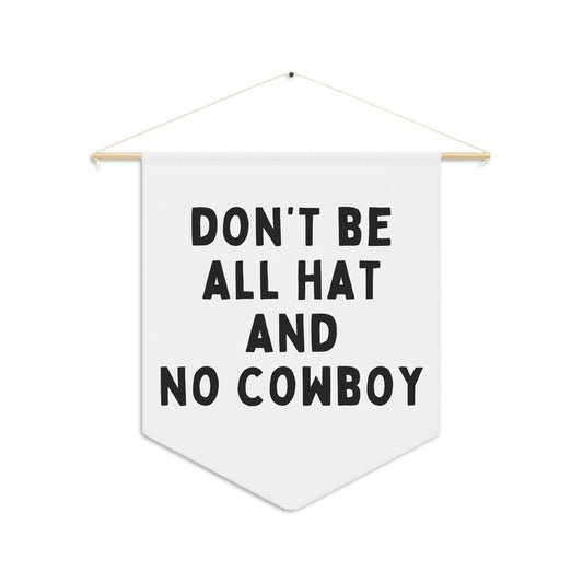 Don't Be All Hat and No Cowboy - Wall Pennant