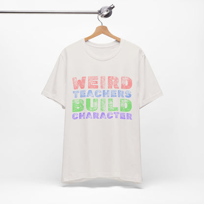 Weird Teachers Build Character - Short Sleeve Tee