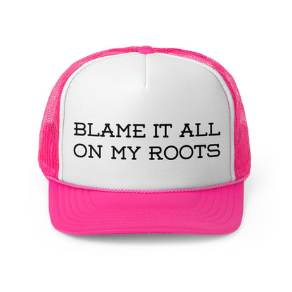 Blame It All on My Roots- Trucker Cap