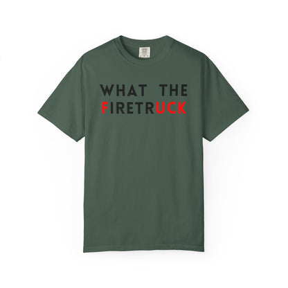 What The Firetruck - Comfort Color Tee