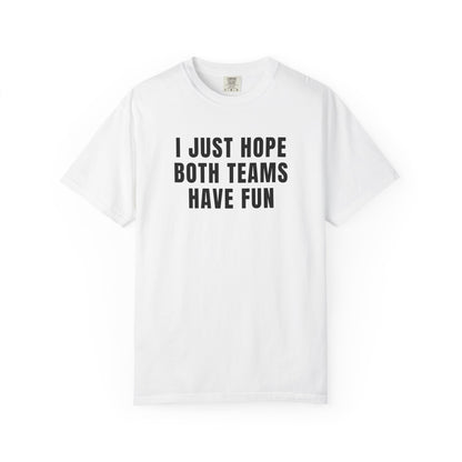 I Just Hope Both Teams Have Fun - Comfort Color Tee