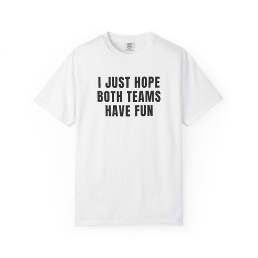 I Just Hope Both Teams Have Fun - Comfort Color Tee