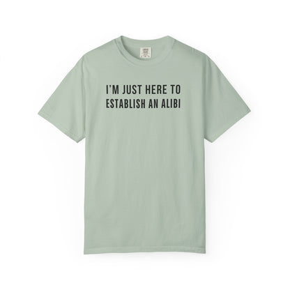 Here to Establish An Alibi - Comfort Color Tee