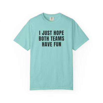 I Just Hope Both Teams Have Fun - Comfort Color Tee