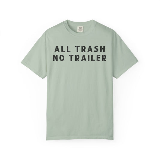 All Trash No Trailer - Comfort Color Tee