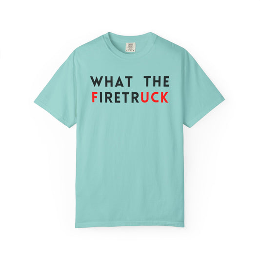 What The Firetruck - Comfort Color Tee