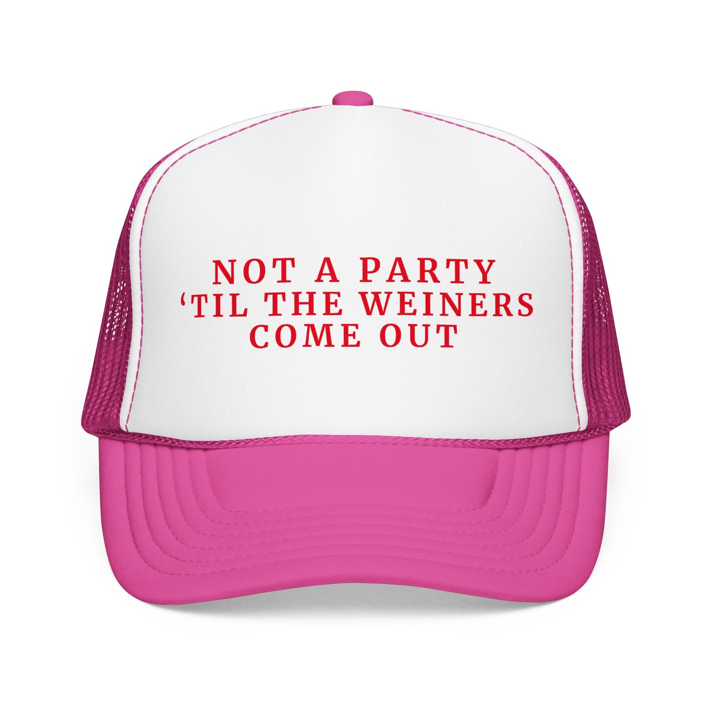 Not a Party Til The Weiners Come Out -  4th of July Foam Trucker Hat
