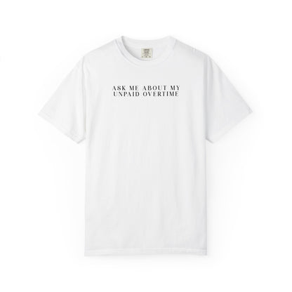 Ask Me About My Unpaid Overtime - Comfort Color Tee