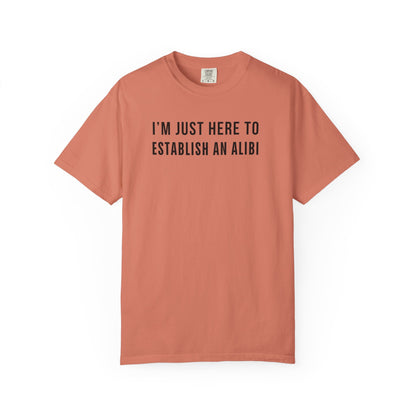 Here to Establish An Alibi - Comfort Color Tee