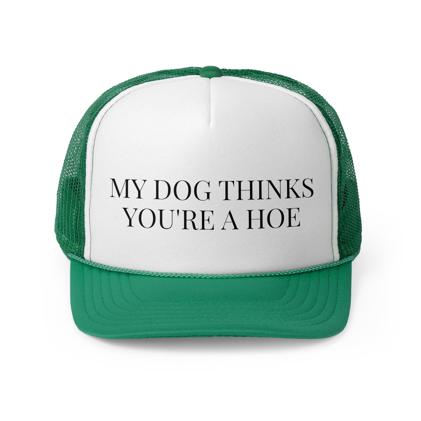 My Dog Thinks You're A Hoe - Trucker Cap