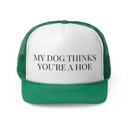 My Dog Thinks You're A Hoe - Trucker Cap