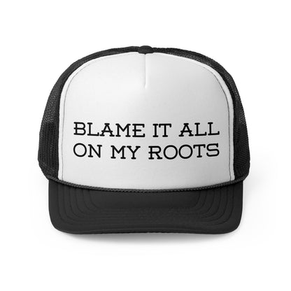 Blame It All on My Roots- Trucker Cap