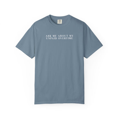 Ask Me About My Unpaid Overtime - Comfort Color Tee