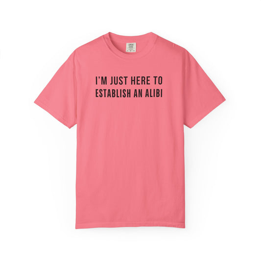 Here to Establish An Alibi - Comfort Color Tee