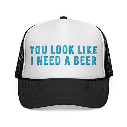 You Look Like I Need A Beer - Trucker Cap