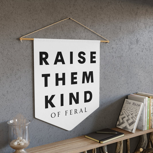 Raise Them Kind of Feral - Wall Pennant