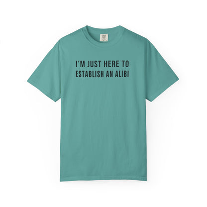 Here to Establish An Alibi - Comfort Color Tee