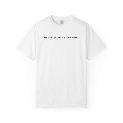 Mentally On A Field Trip - Comfort Color Tee