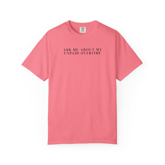 Ask Me About My Unpaid Overtime - Comfort Color Tee