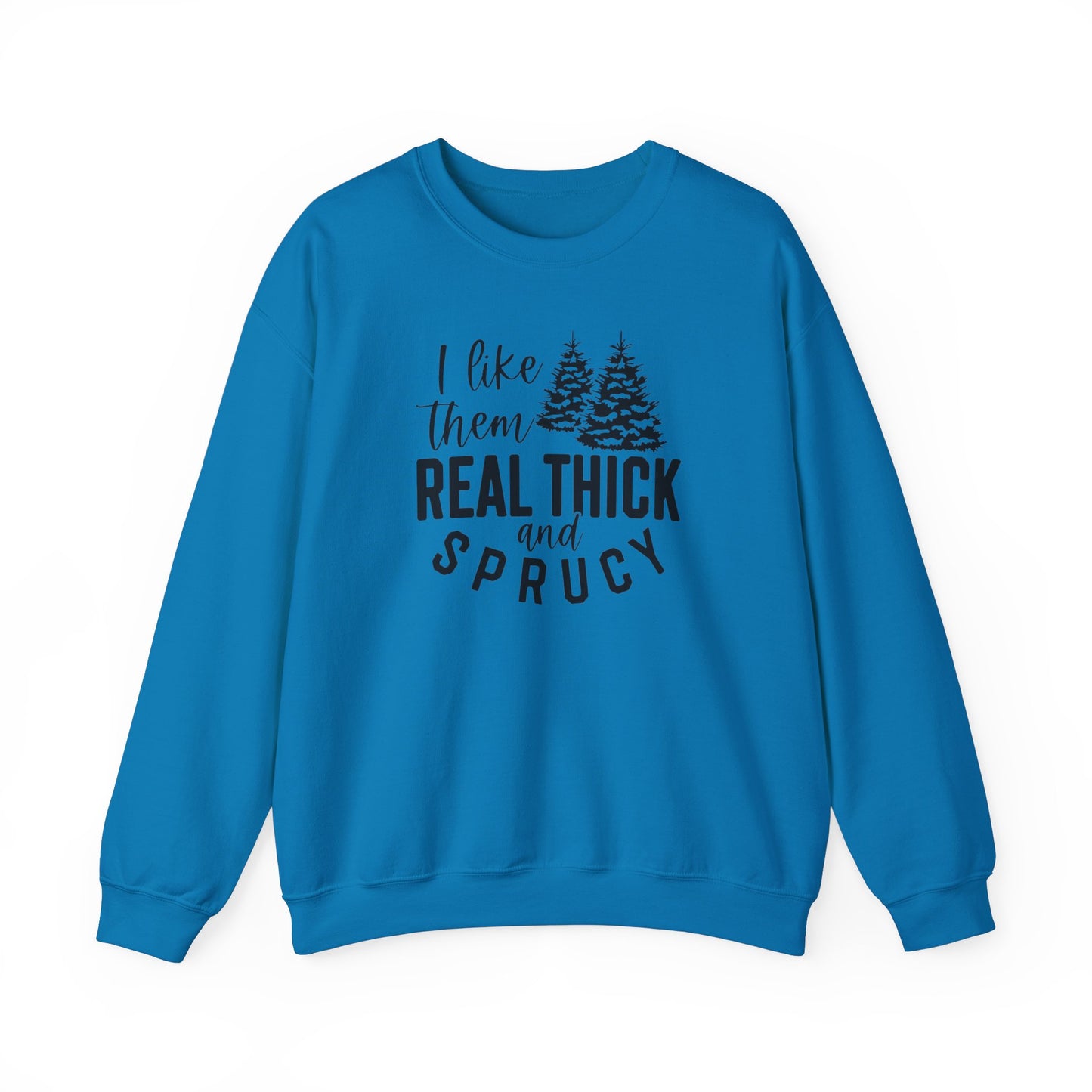 Real Thick And Sprucy - Crewneck Sweatshirt