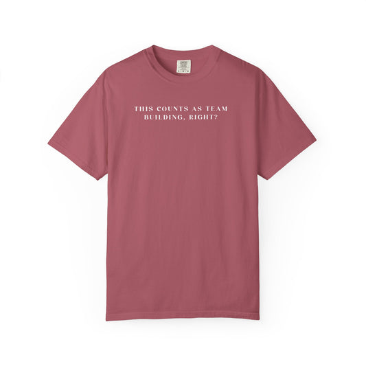 This Counts As Team Building, Right? - Comfort Color Tee