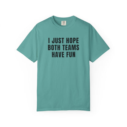 I Just Hope Both Teams Have Fun - Comfort Color Tee