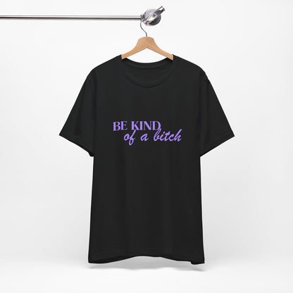 Be Kind of a Bitch - Short Sleeve Tee