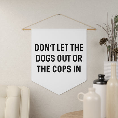 Don't Let The Dogs Out or the Cops In - Wall Pennant