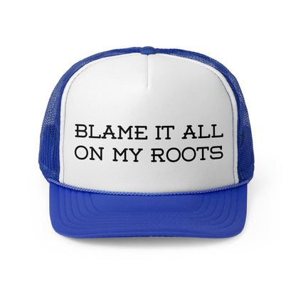 Blame It All on My Roots- Trucker Cap