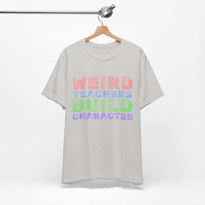 Weird Teachers Build Character - Short Sleeve Tee