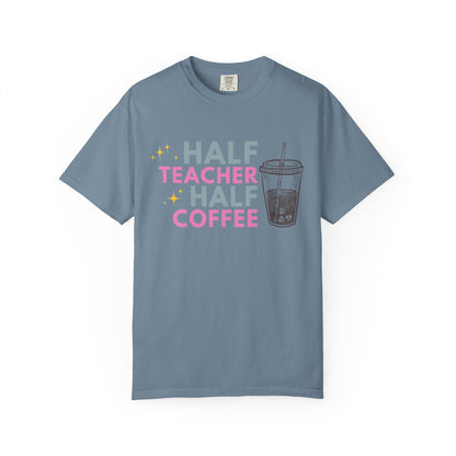 Half Teacher Half Coffee - Comfort Color Tee