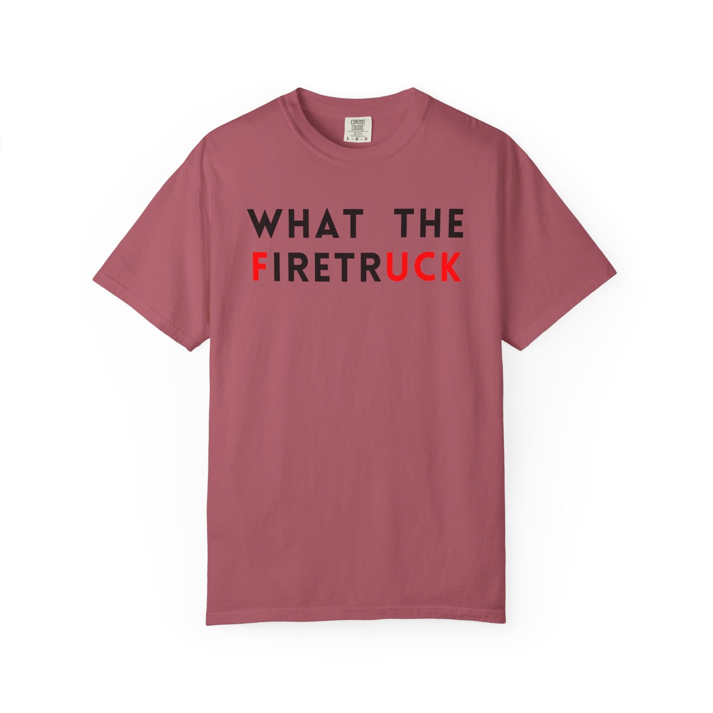 What The Firetruck - Comfort Color Tee