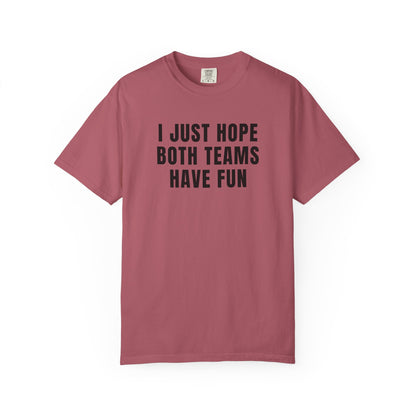I Just Hope Both Teams Have Fun - Comfort Color Tee