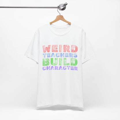 Weird Teachers Build Character - Short Sleeve Tee