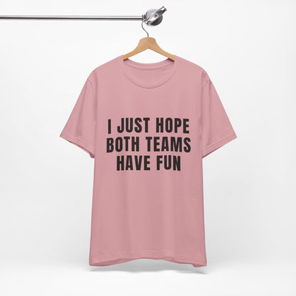 I Just Hope Both Teams Have Fun - Short Sleeve Tee