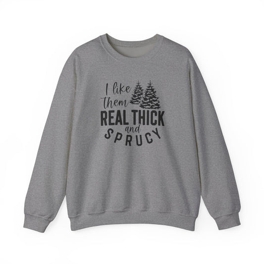 Real Thick And Sprucy - Crewneck Sweatshirt