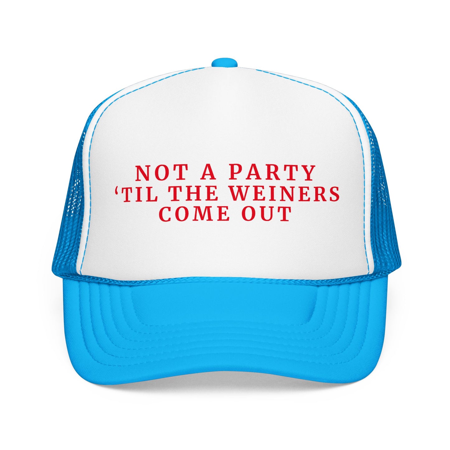 Not a Party Til The Weiners Come Out -  4th of July Foam Trucker Hat