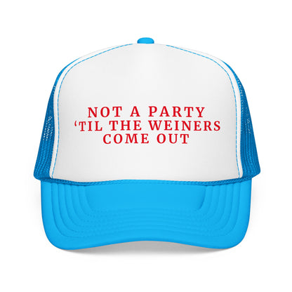 Not a Party Til The Weiners Come Out -  4th of July Foam Trucker Hat