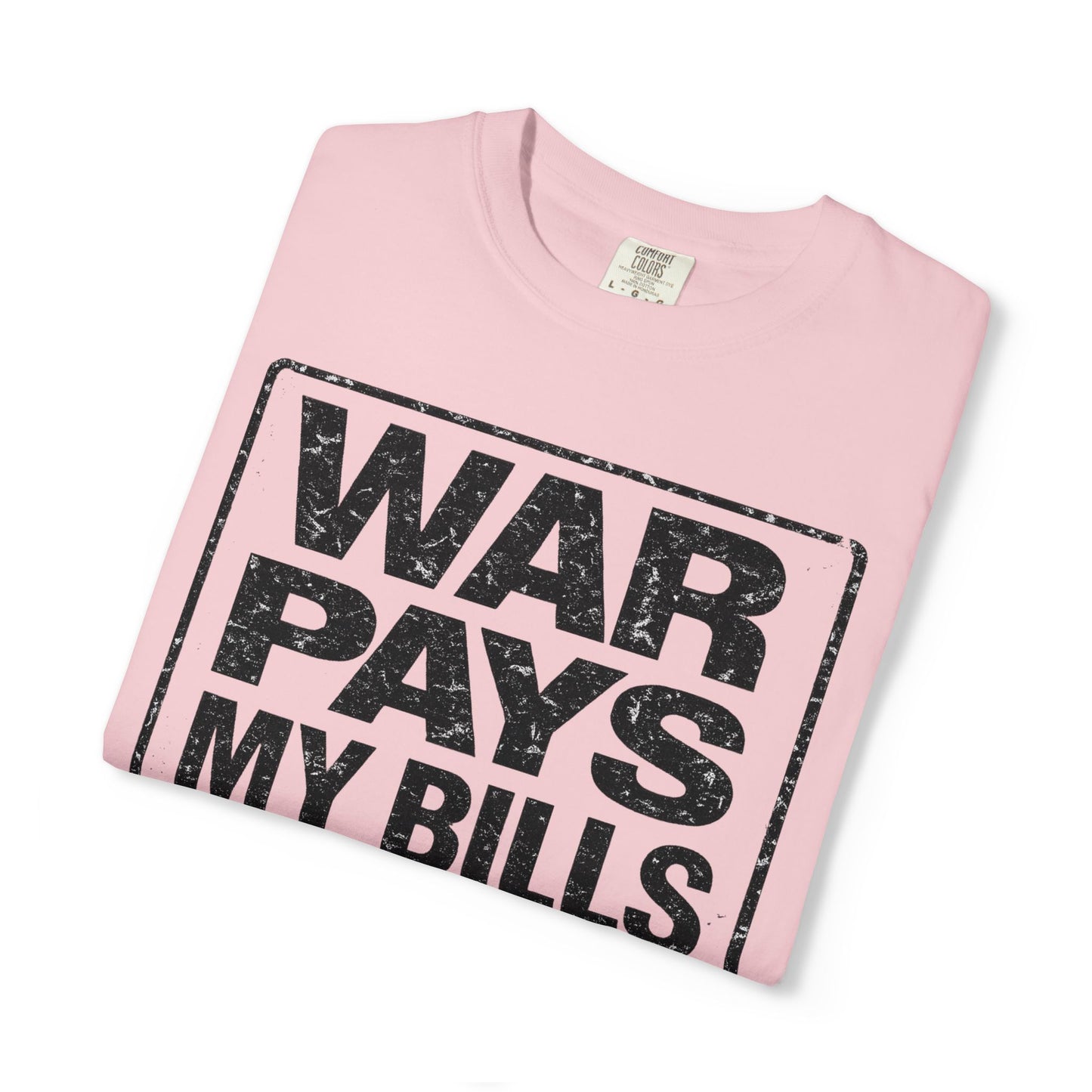 War Pays My Bills - Comfort Color Tee