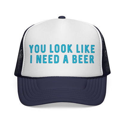You Look Like I Need A Beer - Trucker Cap